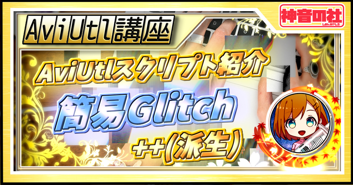 Aviutlスクリプト紹介 簡易glitch 派生 神音の社